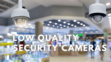 why are security cameras so low quality